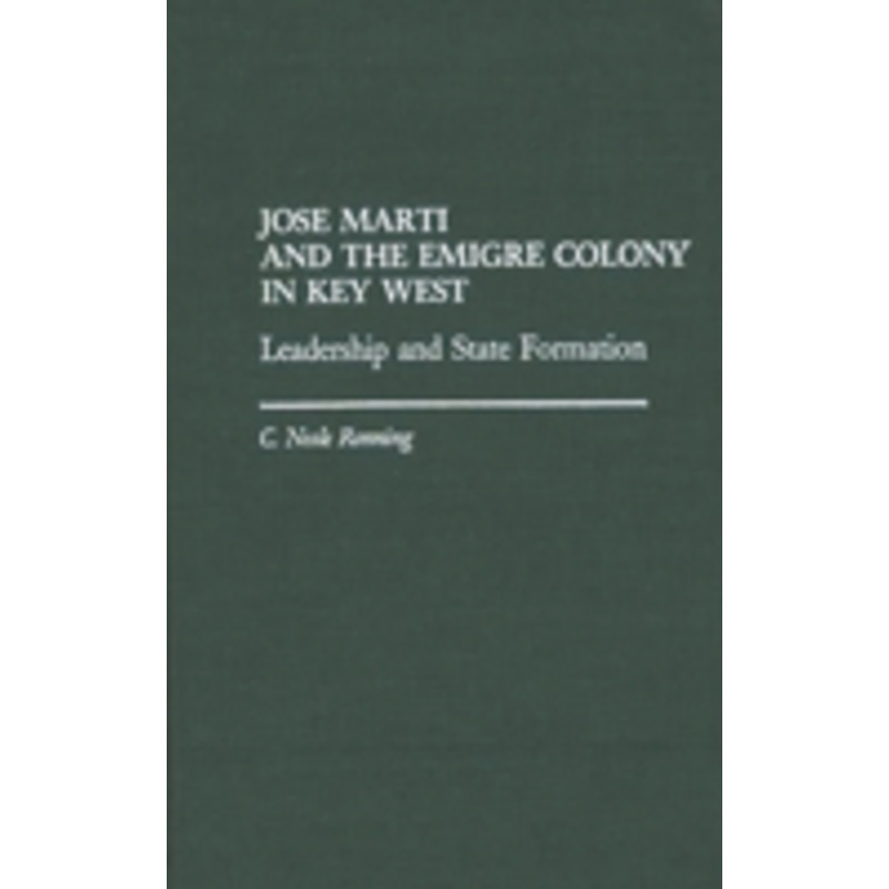 jose marti and the emigre colony in key west: leadership and state formation