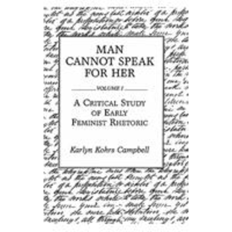 man cannot speak for her: volume i; a critical study of early feminist rhetoric