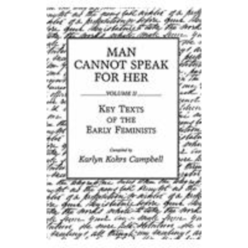 man cannot speak for her: volume ii; key texts of the early feminists