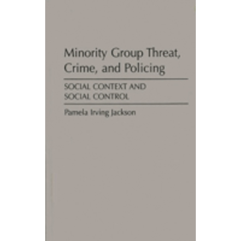 minority group threat, crime, and policing: social context and social control