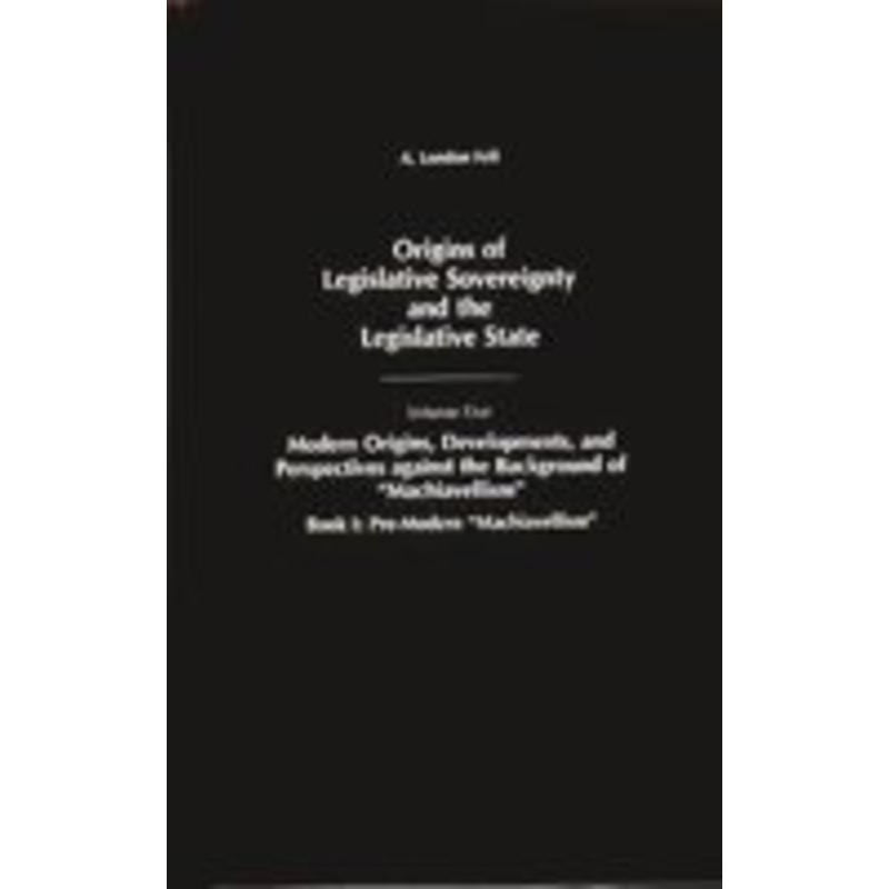 origins of legislative sovereignty and the legislative state: volume five, modern origins, developments, and perspectives against the background of ma