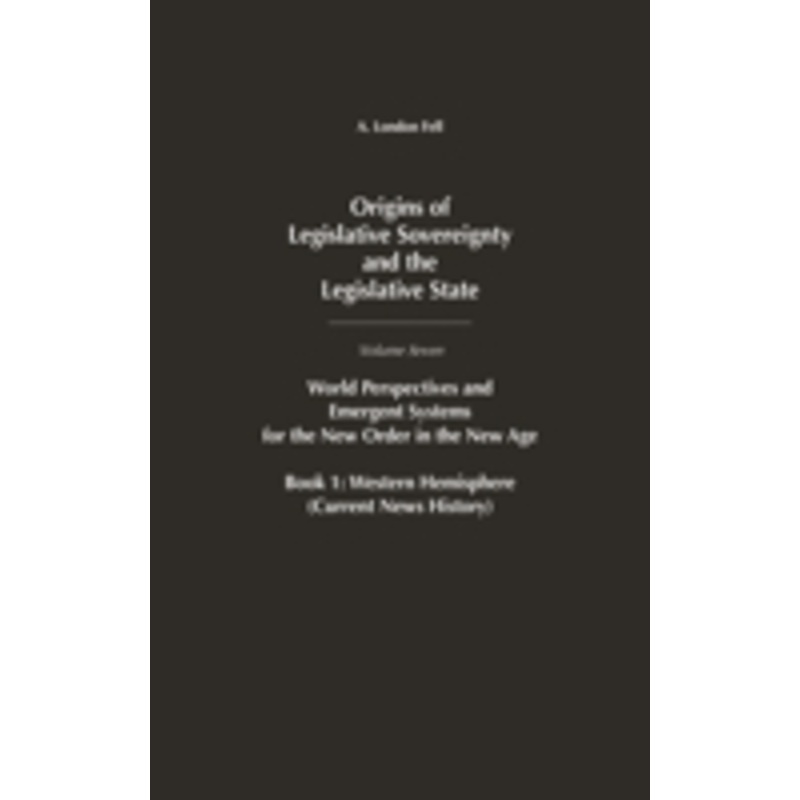 origins of legislative sovereignty and the legislative state: world perspectives and emergent systems for the new order in the new age, volume 7, book 1