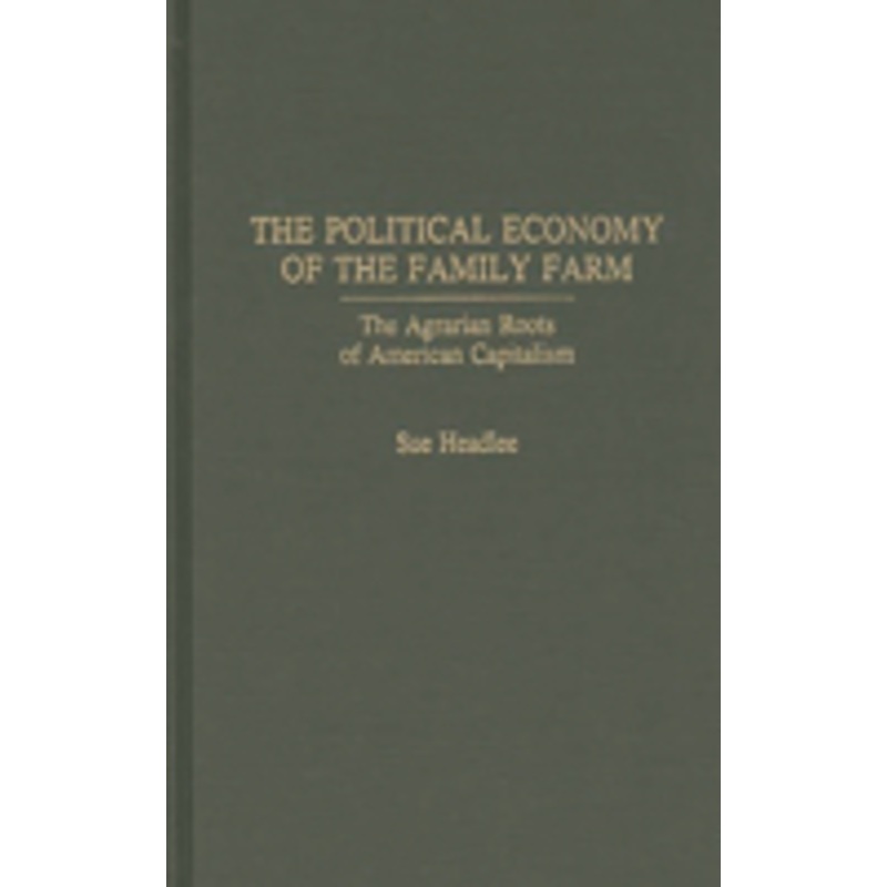 political economy of the family farm: the agrarian roots of american capitalism