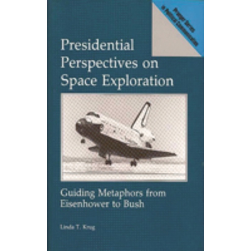 presidential perspectives on space exploration: guiding metaphors from eisenhower to bush