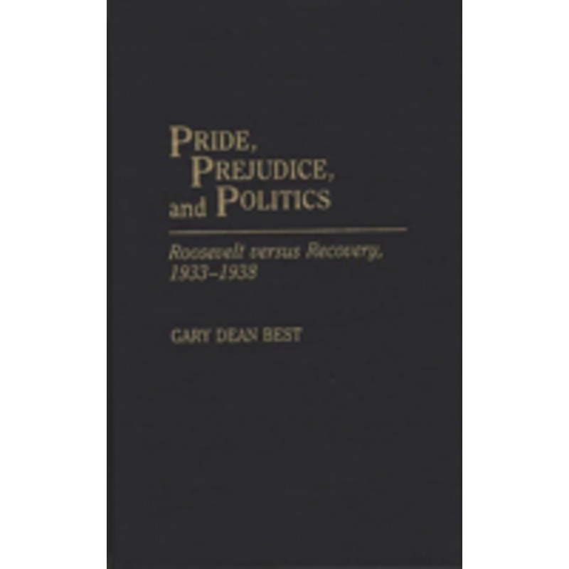 pride, prejudice, and politics: roosevelt versus recovery, 1933-1938