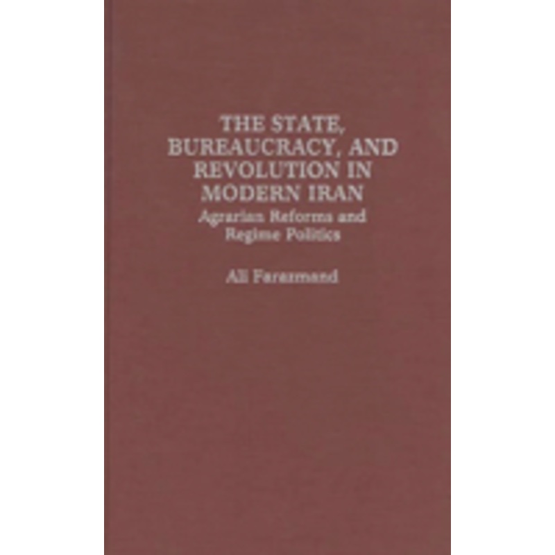 state, bureaucracy, and revolution in modern iran: agrarian reforms and regime politics