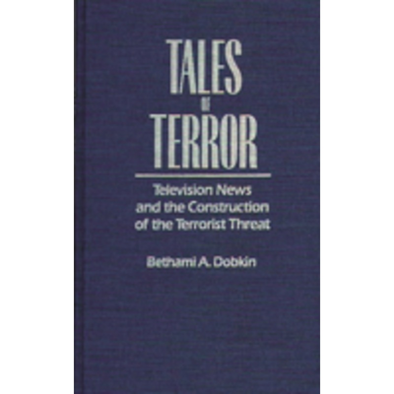 tales of terror: television news and the construction of the terrorist threat