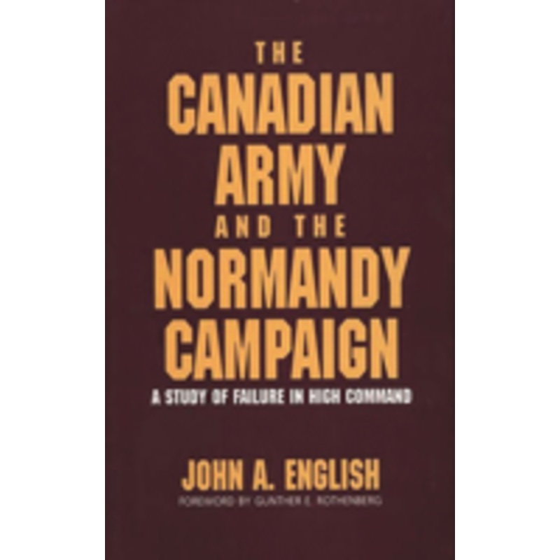 the canadian army and the normandy campaign: a study of failure in high command