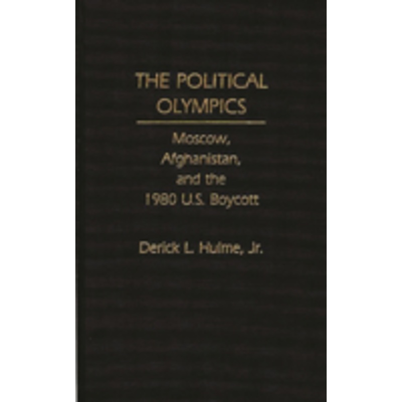 the political olympics: moscow, afghanistan, and the 1980 u.s. boycott