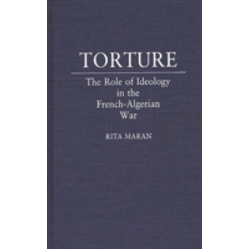 torture: the role of ideology in the french-algerian war