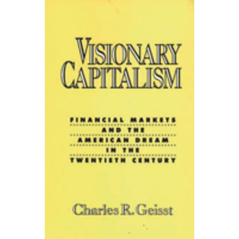 visionary capitalism: financial markets and the american dream in the twentieth century