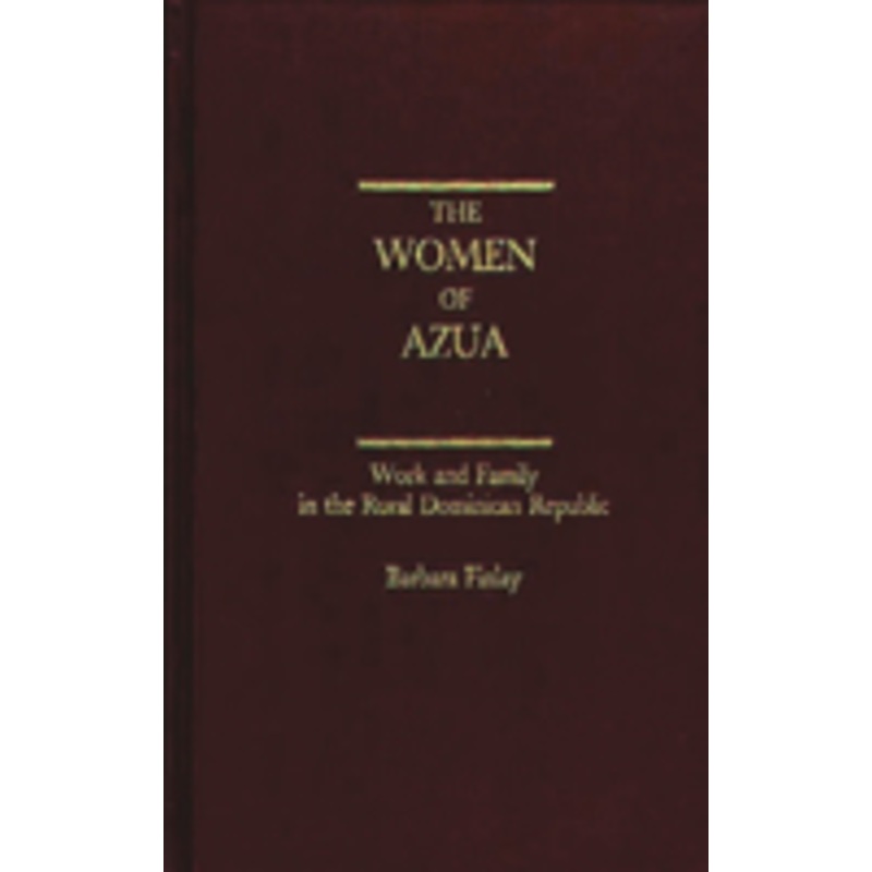 women of azua: work and family in the rural dominican republic