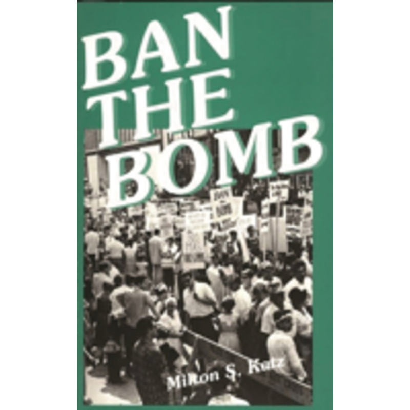 ban the bomb: a history of sane, the committee for a sane nuclear policy, 1957-1985