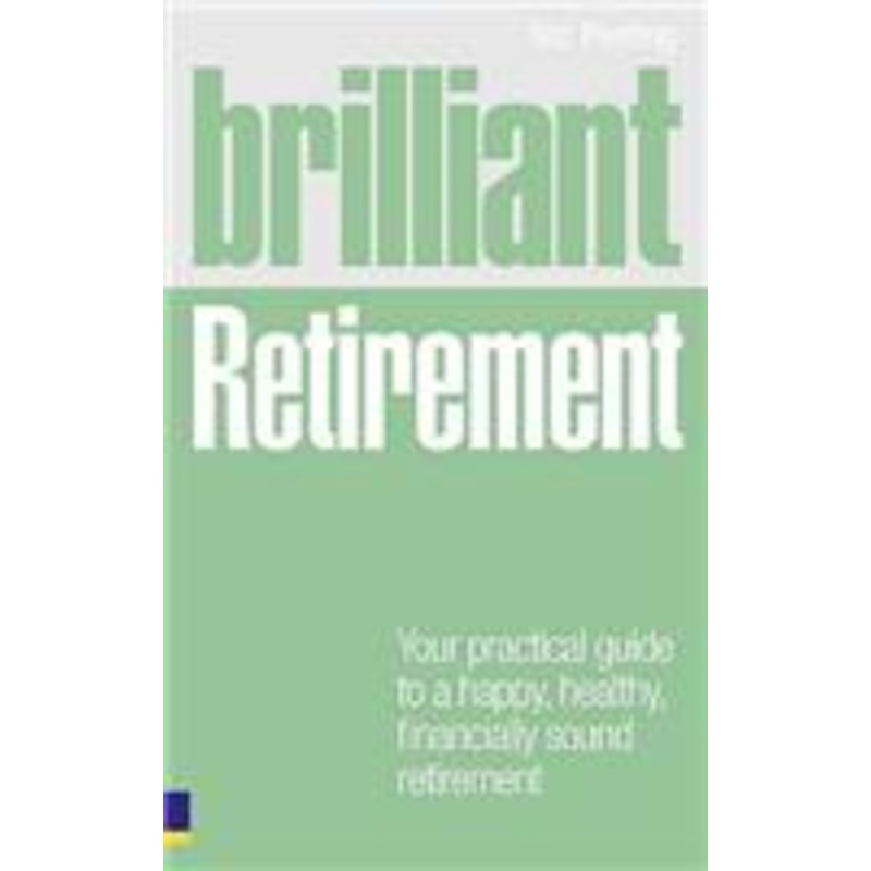 brilliant retirement: your practical guide to a happy, healthy, financially sound retirement