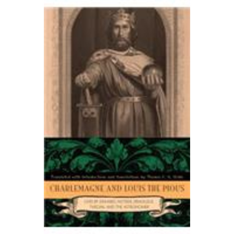charlemagne and louis the pious: the lives by einhard, notker, ermoldus, thegan, and the astronomer