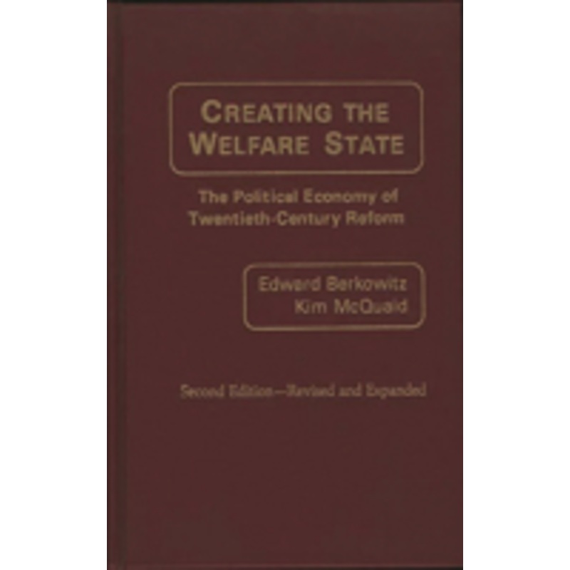 creating the welfare state: the political economy of twentieth-century reform; second edition–revised and expanded (rev and expanded)