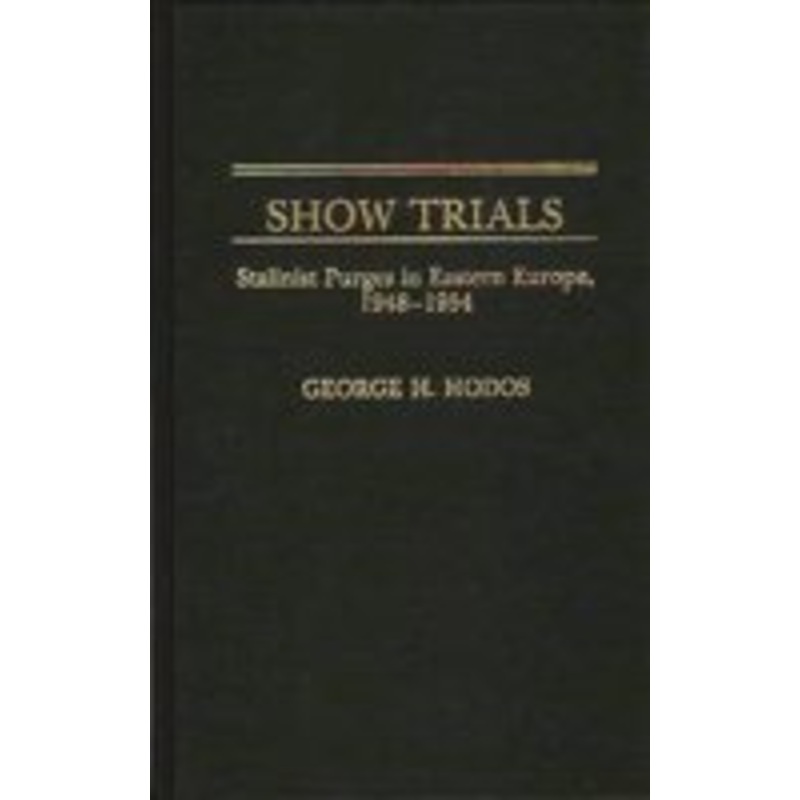 show trials: stalinist purges in eastern europe, 1948-1954