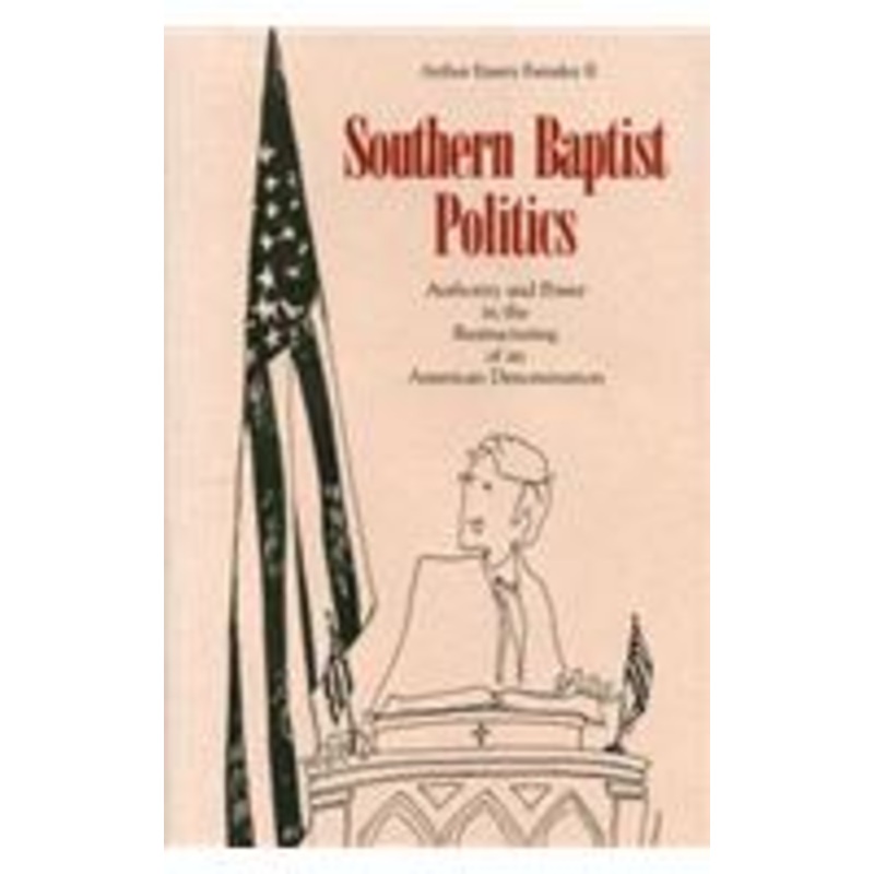 southern baptist politics: authority and power in the restructuring of an american denomination