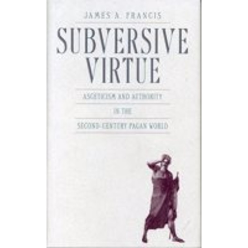 subversive virtue: asceticism and authority in the second-century pagan world