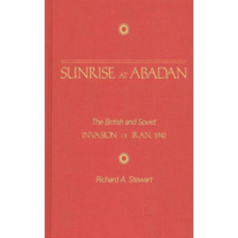 sunrise at abadan: the british and soviet invasion of iran, 1941