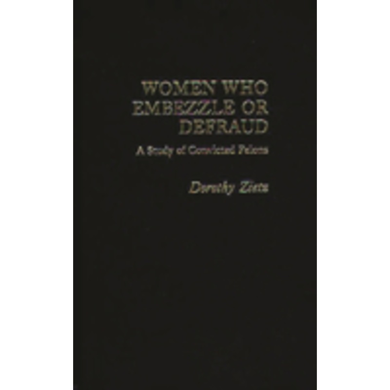 women who embezzle or defraud: a study of convicted felons