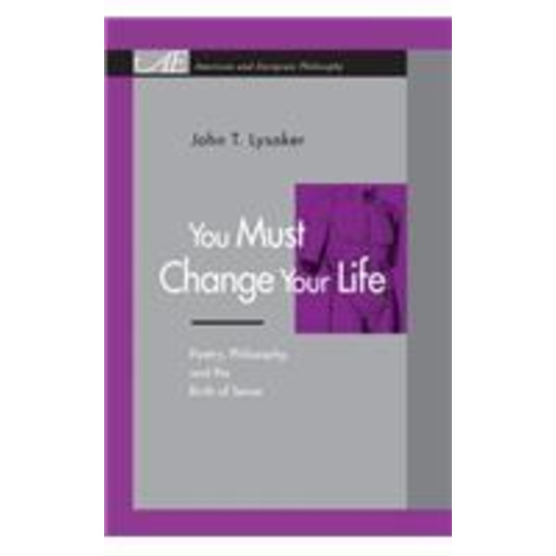 you must change your life: poetry, philosophy, and the birth of sense