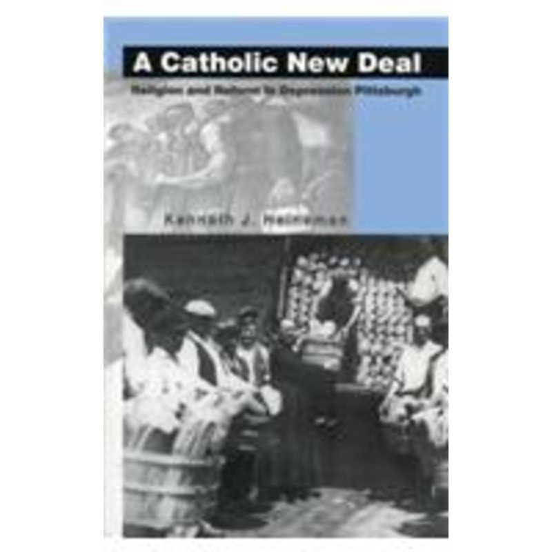 a catholic new deal: religion and reform in depression pittsburgh