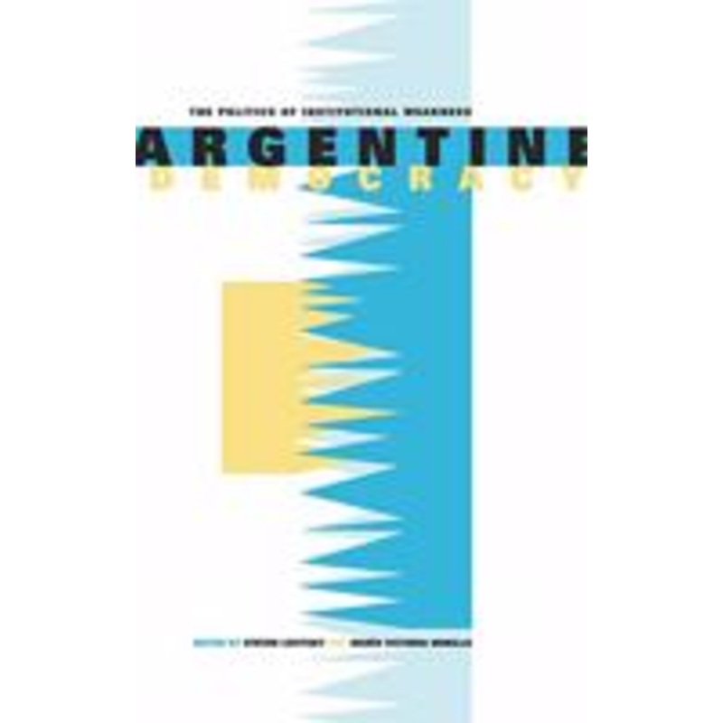 argentine democracy: the politics of institutional weakness