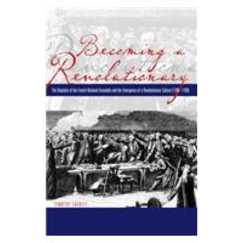 becoming a revolutionary: the deputies of the french national assembly and the emergence of a revolutionary culture (1789-1790)