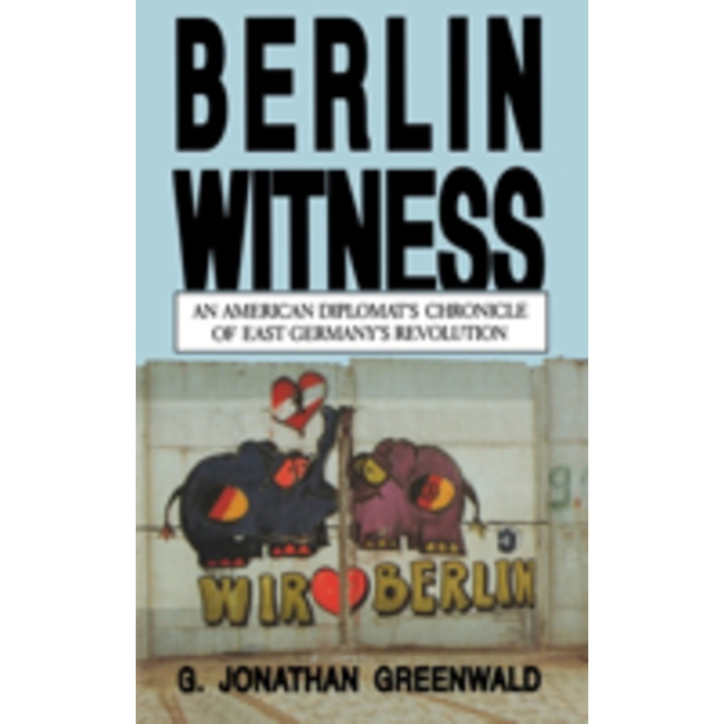 berlin witness: an american diplomat’s chronicle of east german’s revolution