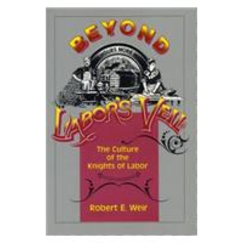 beyond labor’s veil: the culture of the knights of labor
