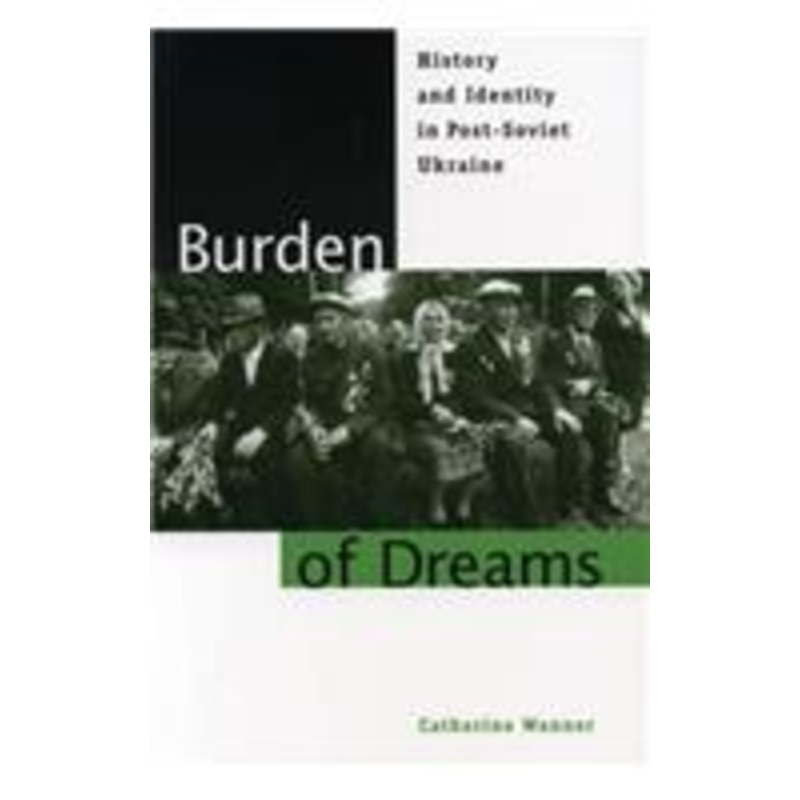 burden of dreams: history and identity in post-soviet ukraine