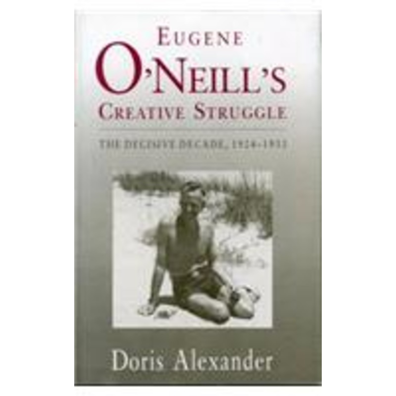 eugene o’neill’s creative struggle: the decisive decade, 1924-1933
