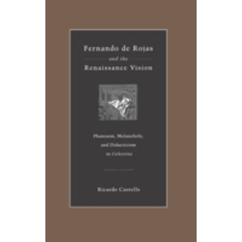 fernando de rojas and the renaissance vision: phantasm, melancholy, and didacticism in