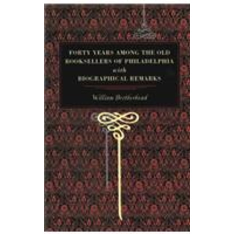 forty years among the old booksellers of philadelphia: with biographical remarks