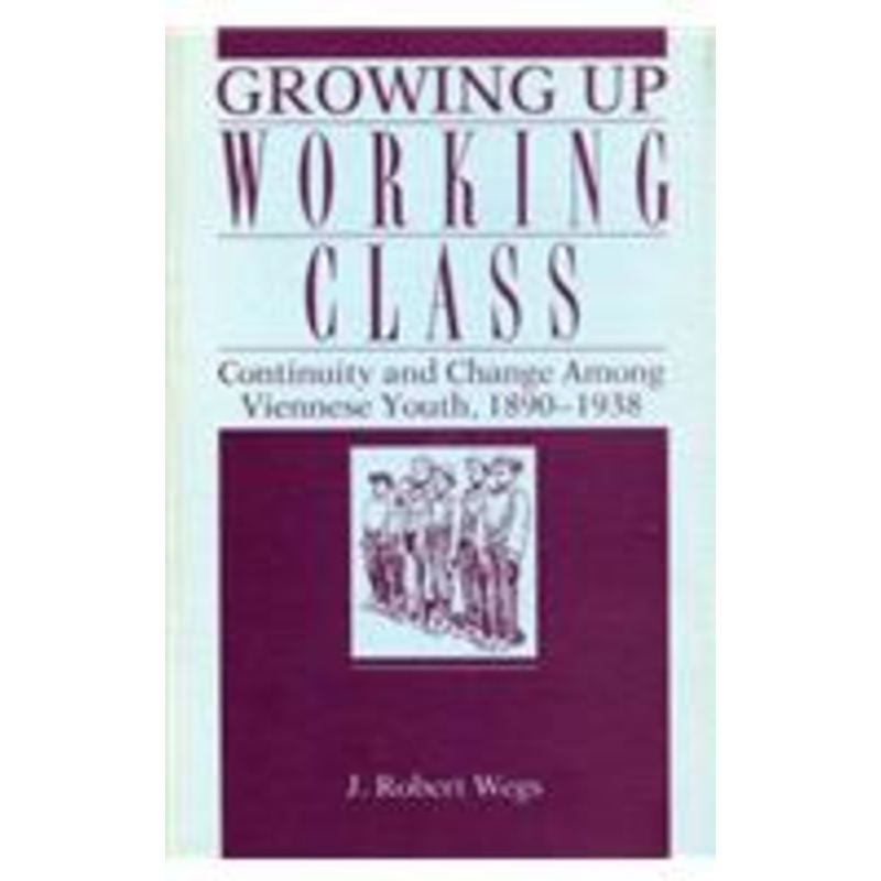 growing up working class: continuity and change among viennese youth, 1890-1938