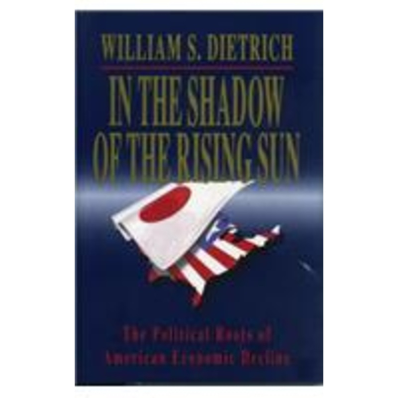 in the shadow of the rising sun: the political roots of american economic decline