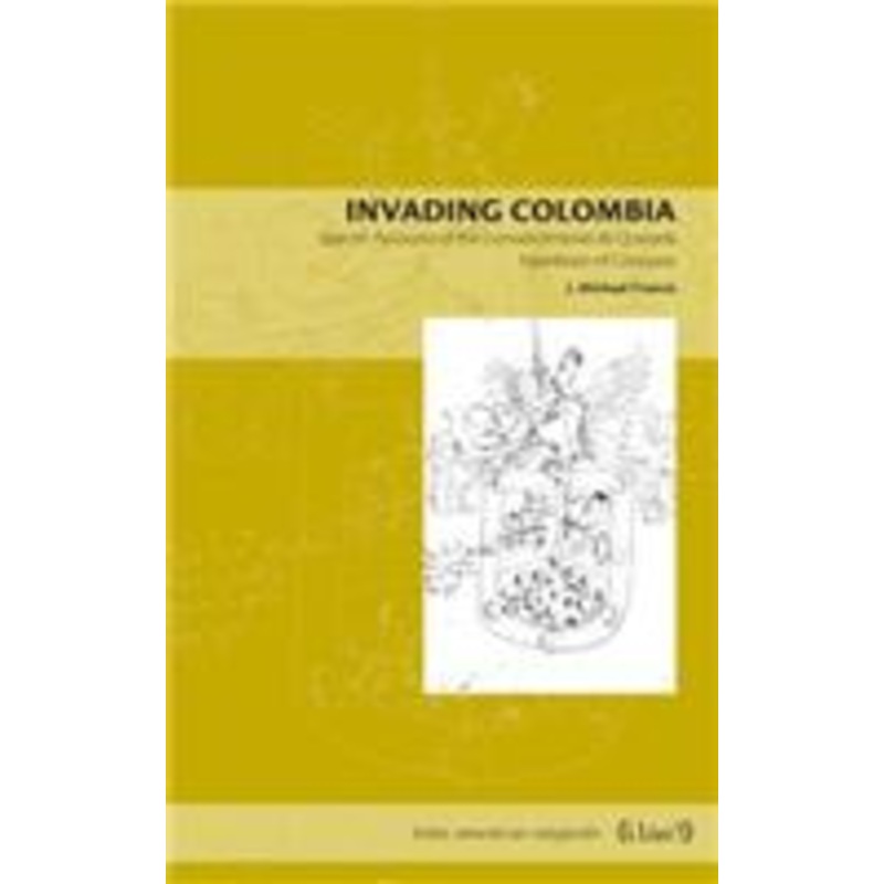invading colombia: spanish accounts of the gonzalo jimnez de quesada expedition of conquest