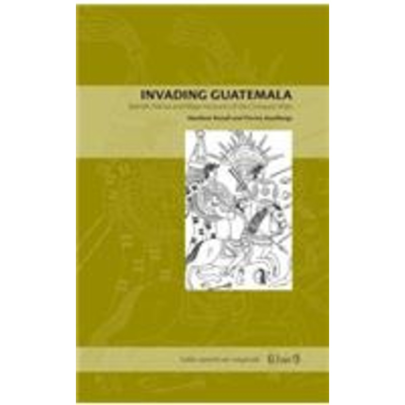 invading guatemala: spanish, nahua, and maya accounts of the conquest wars