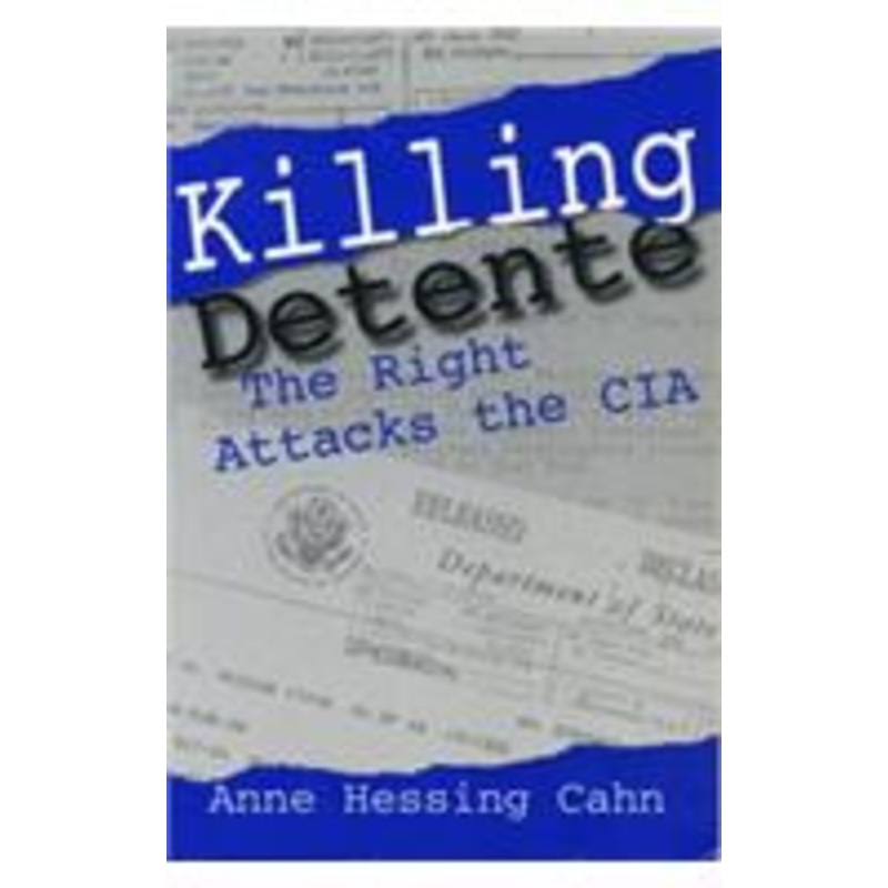 killing detente: the right attacks the cia