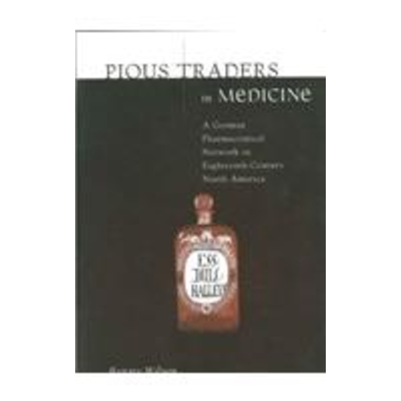 pious traders in medicine: a german pharmaceutical network in eighteenth-century north america