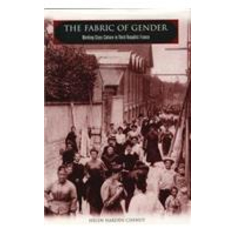 the fabric of gender: working-class culture in third republic france