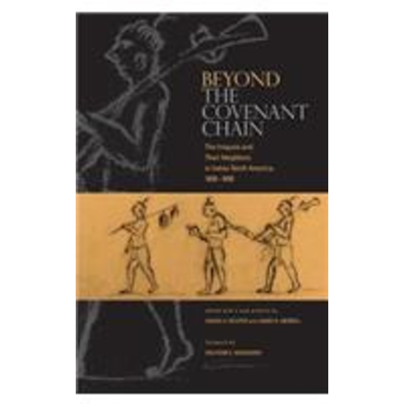 beyond the covenant chain: the iroquois and their neighbors in indian north america, 1600-1800
