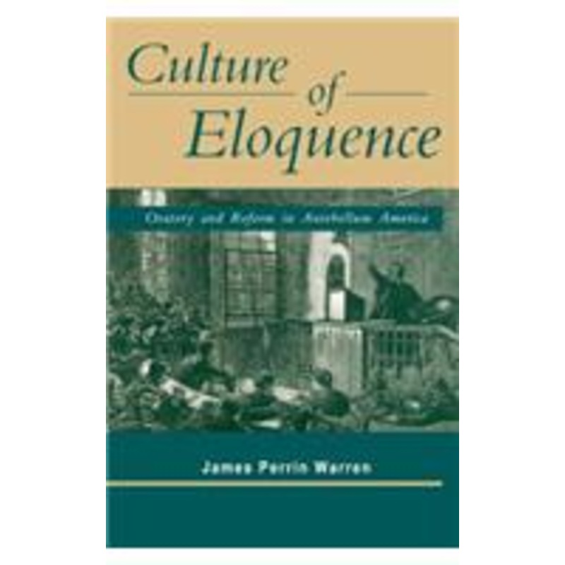 culture of eloquence: oratory and reform in antebellum america