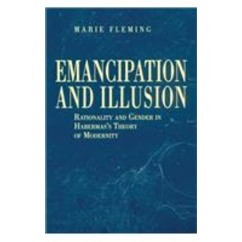 emancipation and illusion: rationality and gender in habermas’s theory of modernity