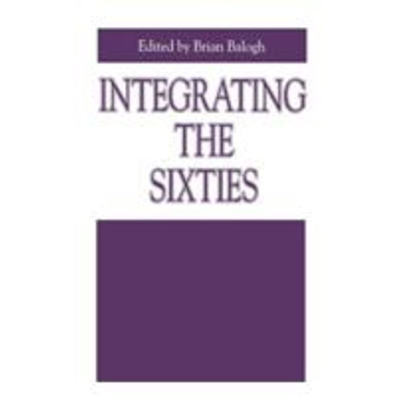 integrating the sixties: the origins, structures, and legitimacy of public policy in a turbulent decade