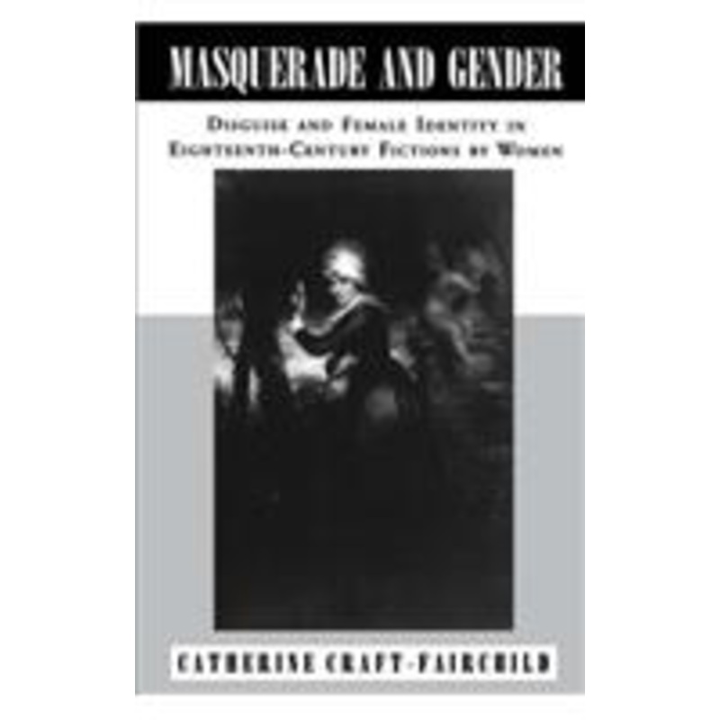 masquerade and gender: disguise and female identity in eighteenth-century fictions by women