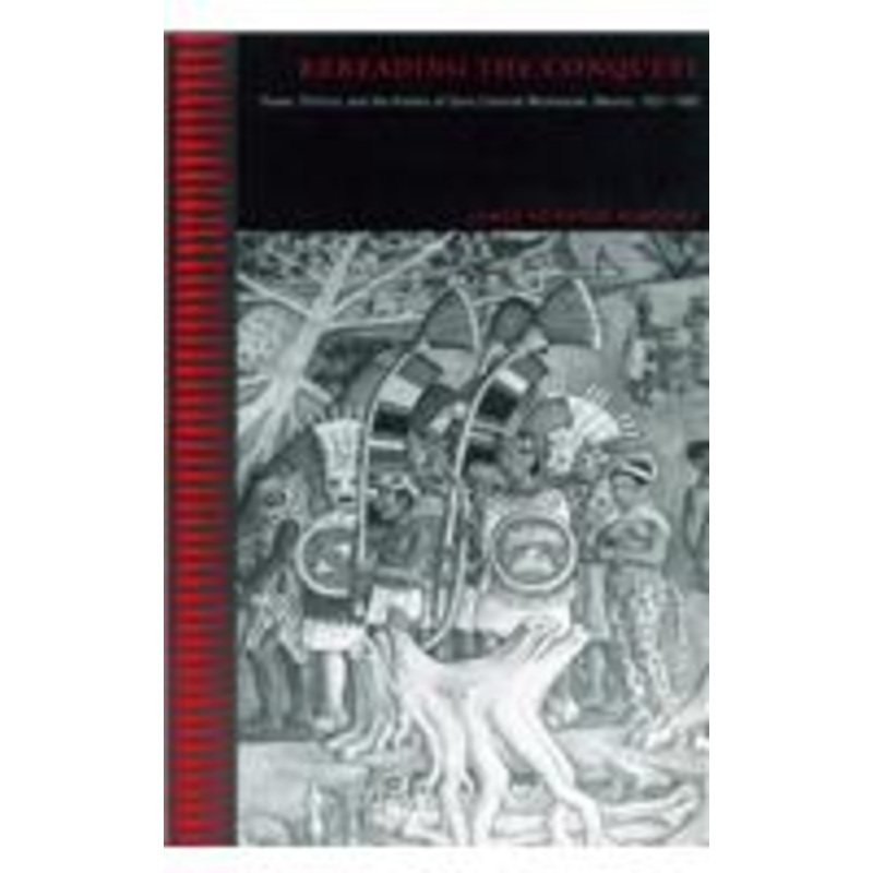 rereading the conquest: power, politics, and the history of early colonial michoacn, mexico, 15211565