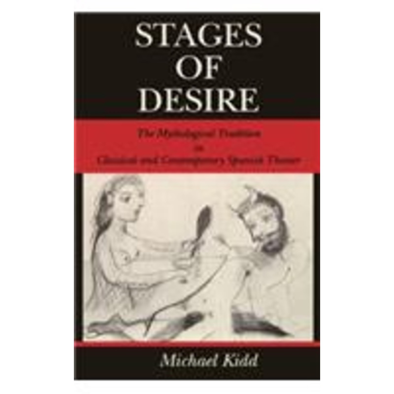 stages of desire: the mythological tradition in classical and contemporary spanish theater