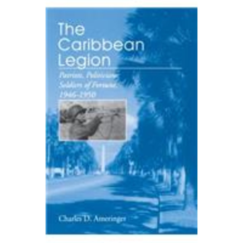 the caribbean legion: patriots, politicians, soldiers of fortune, 1946-1950